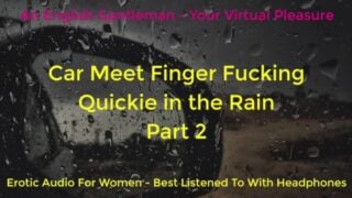 Second Time Car Meet Finger Fucking In The Rain – Dogging – Asmr – Erotic Audio For Women